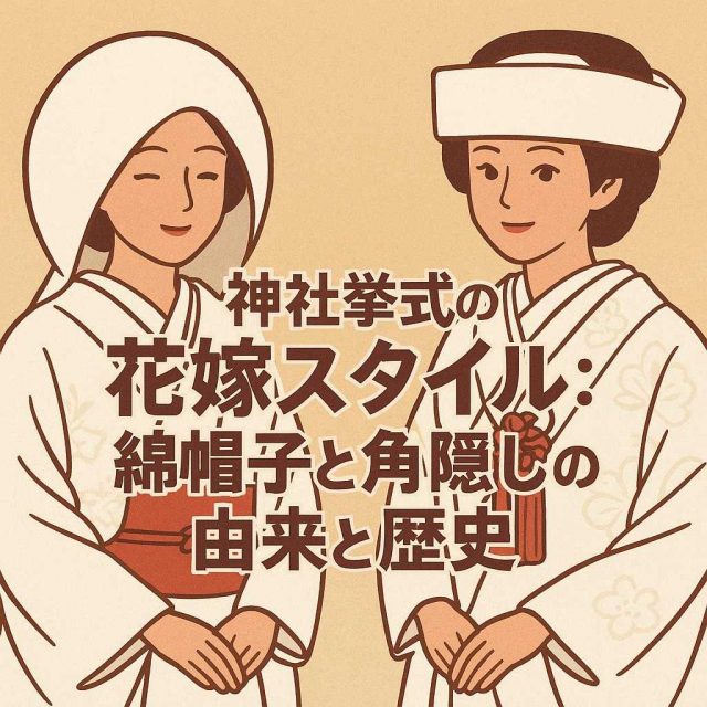神社挙式の花嫁スタイル: 綿帽子と角隠しの由来と歴史